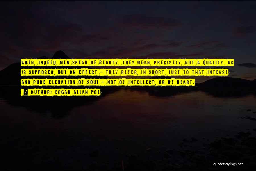 Edgar Allan Poe Quotes: When, Indeed, Men Speak Of Beauty, They Mean, Precisely, Not A Quality, As Is Supposed, But An Effect - They