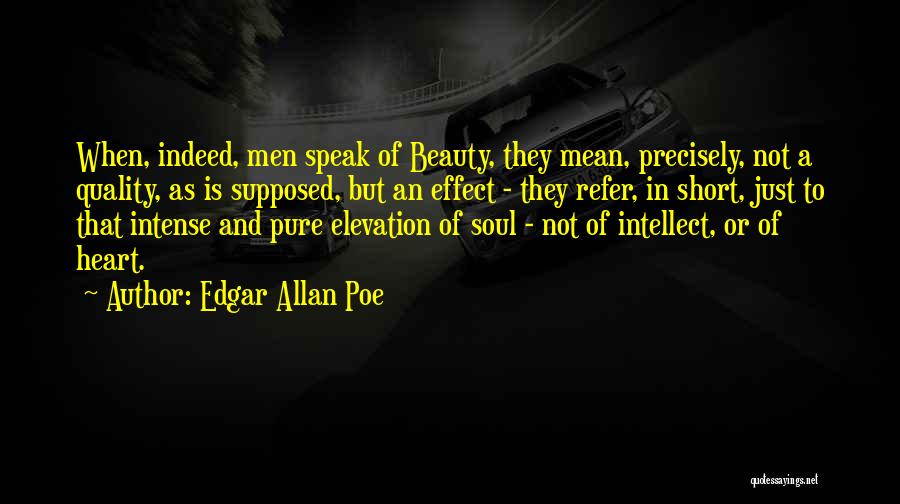 Edgar Allan Poe Quotes: When, Indeed, Men Speak Of Beauty, They Mean, Precisely, Not A Quality, As Is Supposed, But An Effect - They