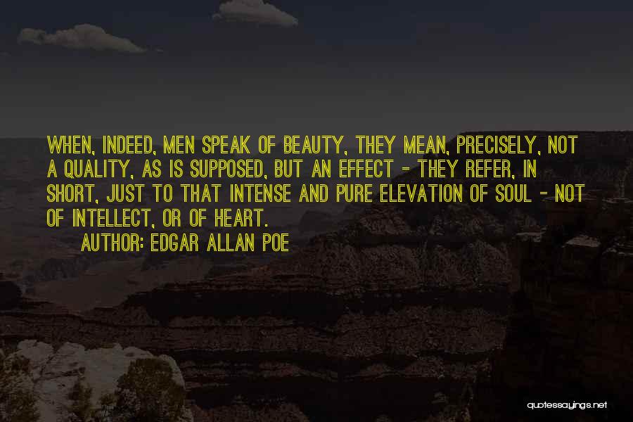Edgar Allan Poe Quotes: When, Indeed, Men Speak Of Beauty, They Mean, Precisely, Not A Quality, As Is Supposed, But An Effect - They
