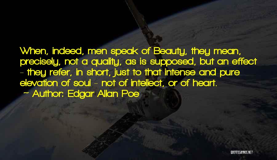 Edgar Allan Poe Quotes: When, Indeed, Men Speak Of Beauty, They Mean, Precisely, Not A Quality, As Is Supposed, But An Effect - They