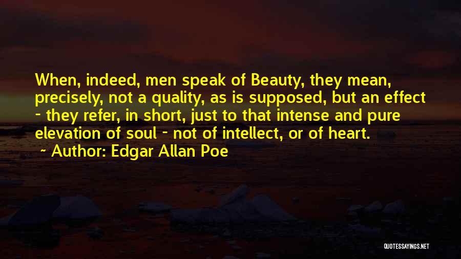 Edgar Allan Poe Quotes: When, Indeed, Men Speak Of Beauty, They Mean, Precisely, Not A Quality, As Is Supposed, But An Effect - They