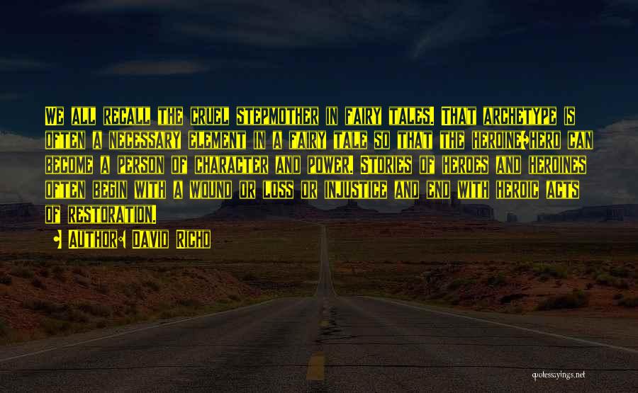 David Richo Quotes: We All Recall The Cruel Stepmother In Fairy Tales. That Archetype Is Often A Necessary Element In A Fairy Tale