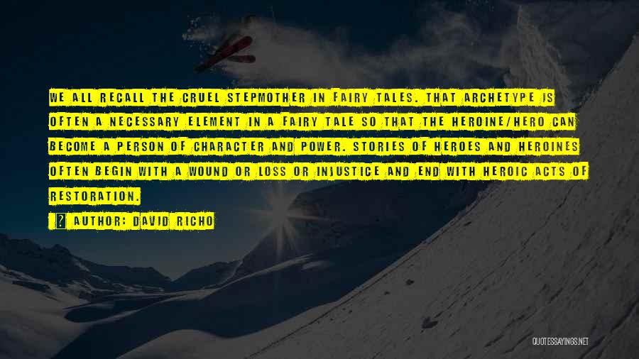 David Richo Quotes: We All Recall The Cruel Stepmother In Fairy Tales. That Archetype Is Often A Necessary Element In A Fairy Tale