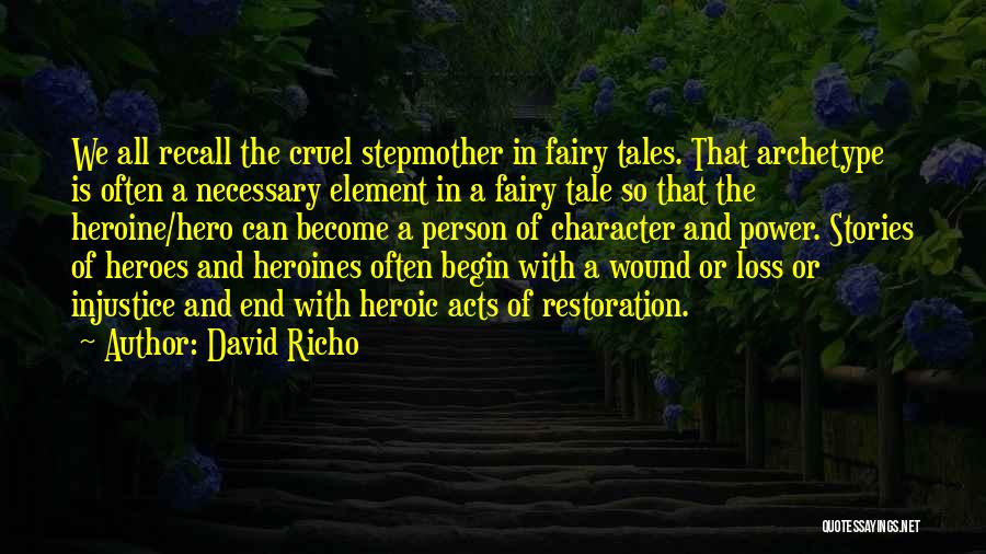 David Richo Quotes: We All Recall The Cruel Stepmother In Fairy Tales. That Archetype Is Often A Necessary Element In A Fairy Tale