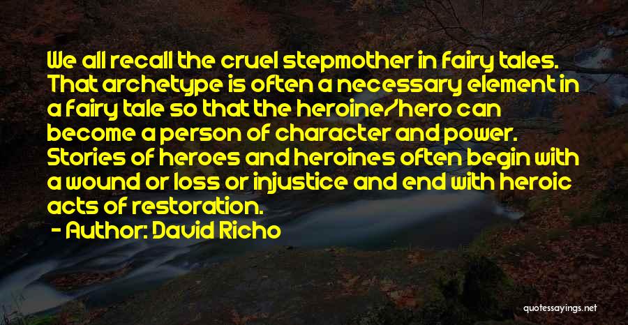 David Richo Quotes: We All Recall The Cruel Stepmother In Fairy Tales. That Archetype Is Often A Necessary Element In A Fairy Tale