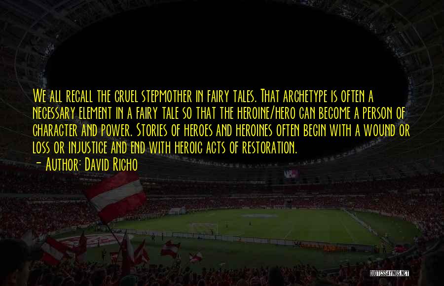 David Richo Quotes: We All Recall The Cruel Stepmother In Fairy Tales. That Archetype Is Often A Necessary Element In A Fairy Tale
