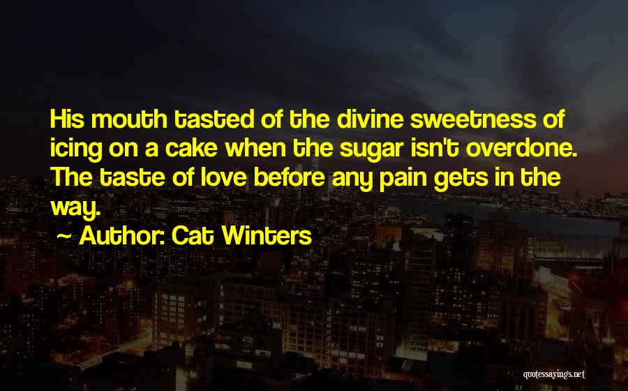 Cat Winters Quotes: His Mouth Tasted Of The Divine Sweetness Of Icing On A Cake When The Sugar Isn't Overdone. The Taste Of