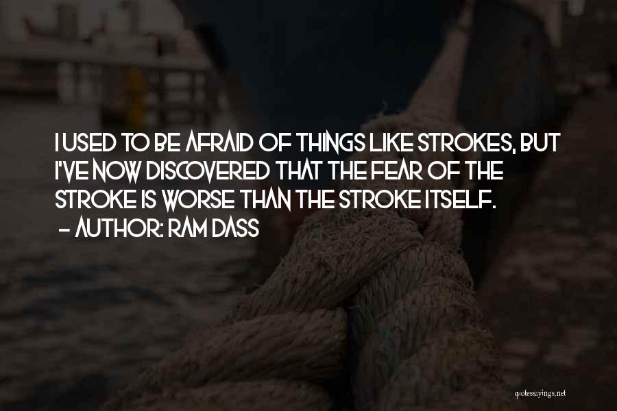 Ram Dass Quotes: I Used To Be Afraid Of Things Like Strokes, But I've Now Discovered That The Fear Of The Stroke Is