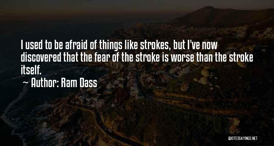 Ram Dass Quotes: I Used To Be Afraid Of Things Like Strokes, But I've Now Discovered That The Fear Of The Stroke Is