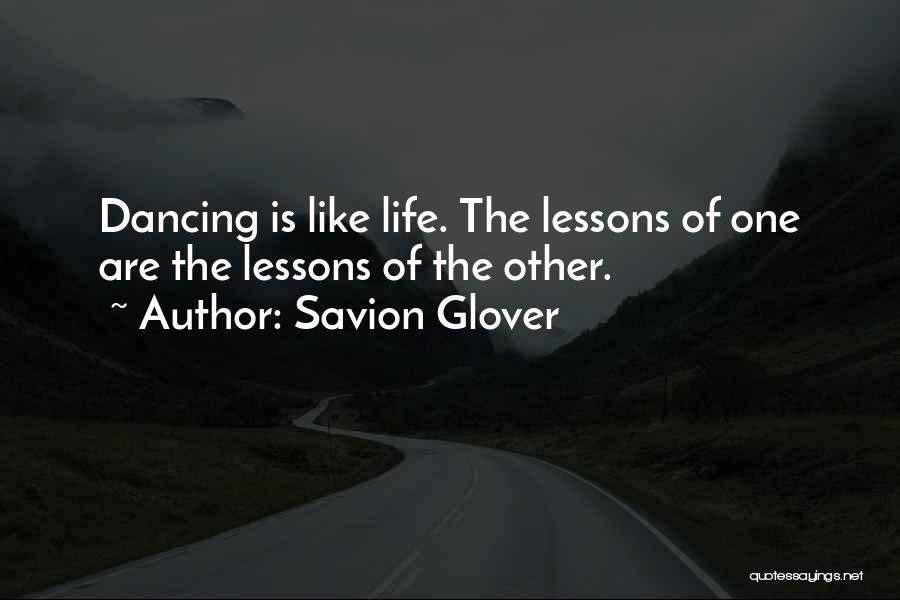 Savion Glover Quotes: Dancing Is Like Life. The Lessons Of One Are The Lessons Of The Other.