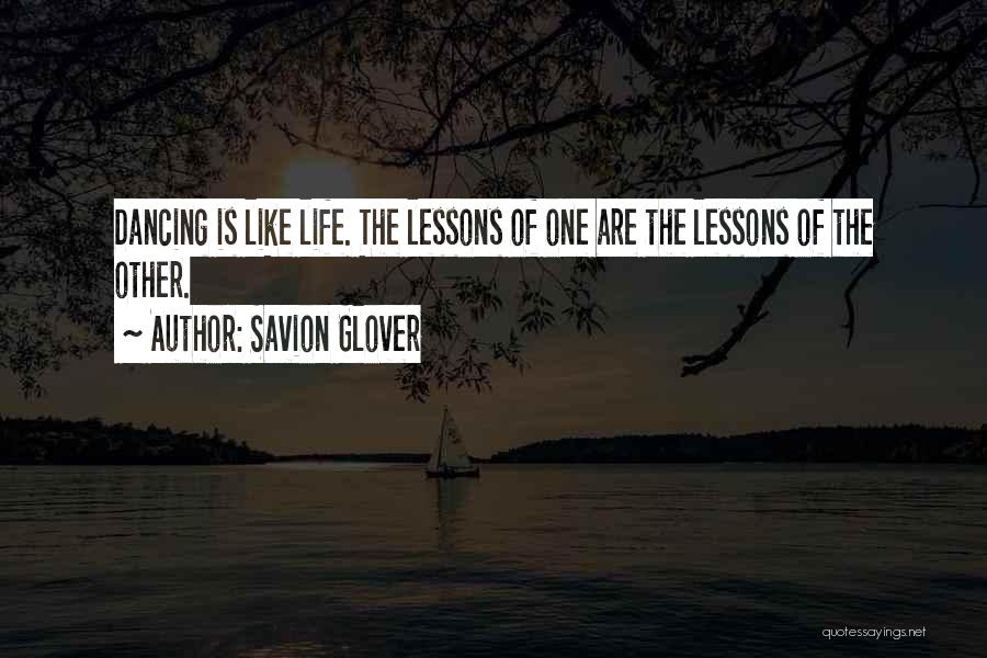 Savion Glover Quotes: Dancing Is Like Life. The Lessons Of One Are The Lessons Of The Other.