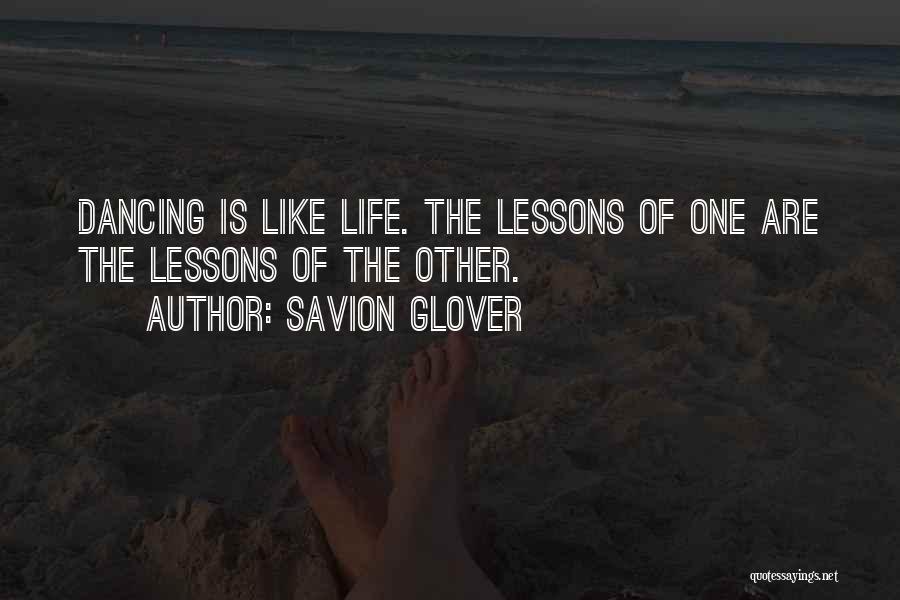Savion Glover Quotes: Dancing Is Like Life. The Lessons Of One Are The Lessons Of The Other.