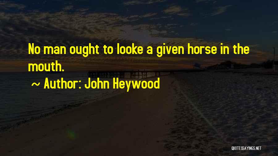 John Heywood Quotes: No Man Ought To Looke A Given Horse In The Mouth.