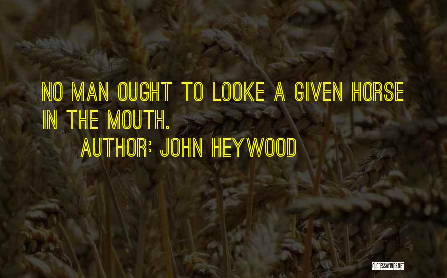 John Heywood Quotes: No Man Ought To Looke A Given Horse In The Mouth.