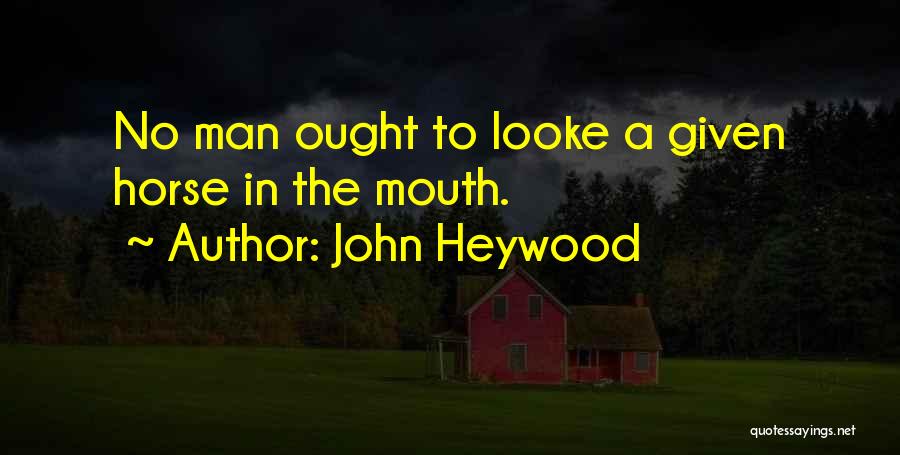 John Heywood Quotes: No Man Ought To Looke A Given Horse In The Mouth.