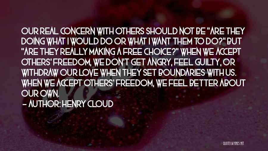 Henry Cloud Quotes: Our Real Concern With Others Should Not Be Are They Doing What I Would Do Or What I Want Them