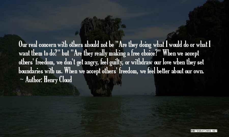 Henry Cloud Quotes: Our Real Concern With Others Should Not Be Are They Doing What I Would Do Or What I Want Them