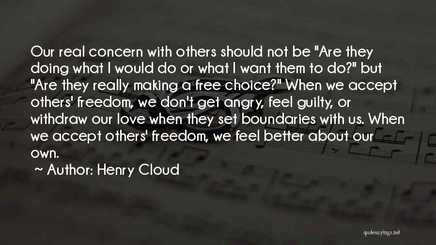 Henry Cloud Quotes: Our Real Concern With Others Should Not Be Are They Doing What I Would Do Or What I Want Them