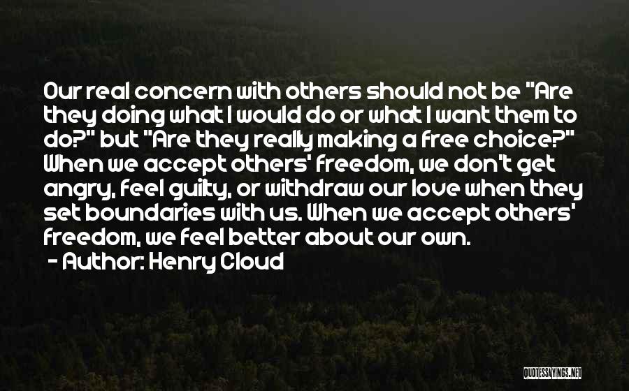 Henry Cloud Quotes: Our Real Concern With Others Should Not Be Are They Doing What I Would Do Or What I Want Them