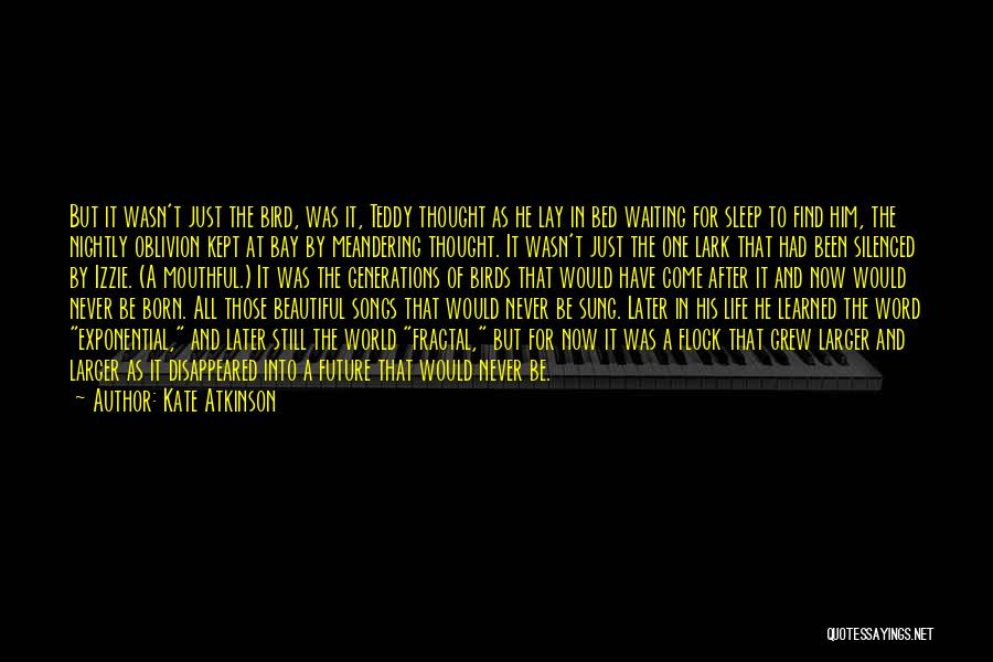 Kate Atkinson Quotes: But It Wasn't Just The Bird, Was It, Teddy Thought As He Lay In Bed Waiting For Sleep To Find