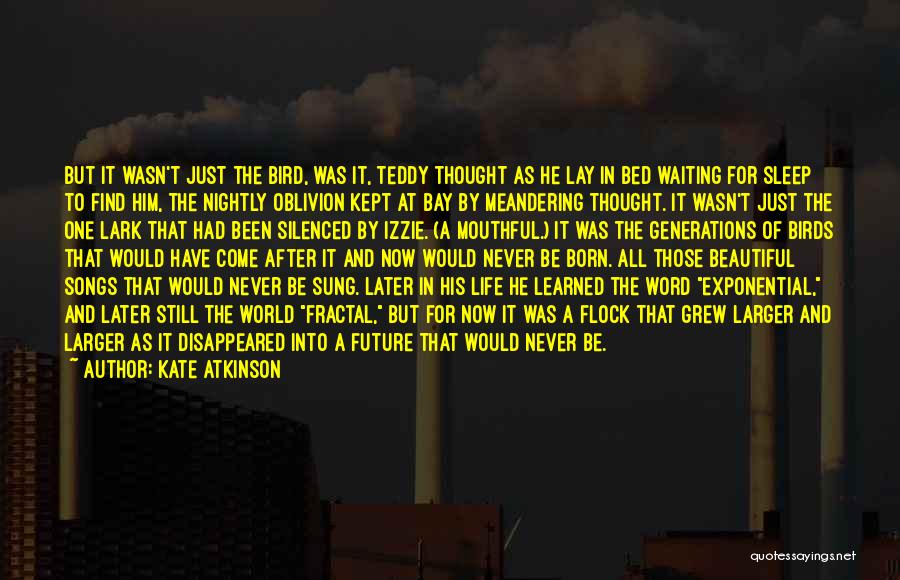 Kate Atkinson Quotes: But It Wasn't Just The Bird, Was It, Teddy Thought As He Lay In Bed Waiting For Sleep To Find