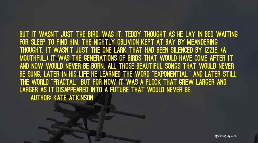 Kate Atkinson Quotes: But It Wasn't Just The Bird, Was It, Teddy Thought As He Lay In Bed Waiting For Sleep To Find