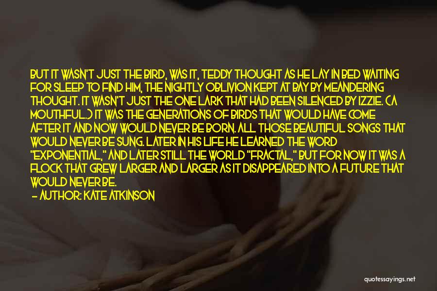 Kate Atkinson Quotes: But It Wasn't Just The Bird, Was It, Teddy Thought As He Lay In Bed Waiting For Sleep To Find