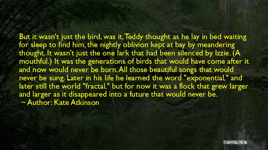 Kate Atkinson Quotes: But It Wasn't Just The Bird, Was It, Teddy Thought As He Lay In Bed Waiting For Sleep To Find