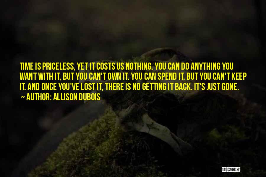 Allison DuBois Quotes: Time Is Priceless, Yet It Costs Us Nothing. You Can Do Anything You Want With It, But You Can't Own