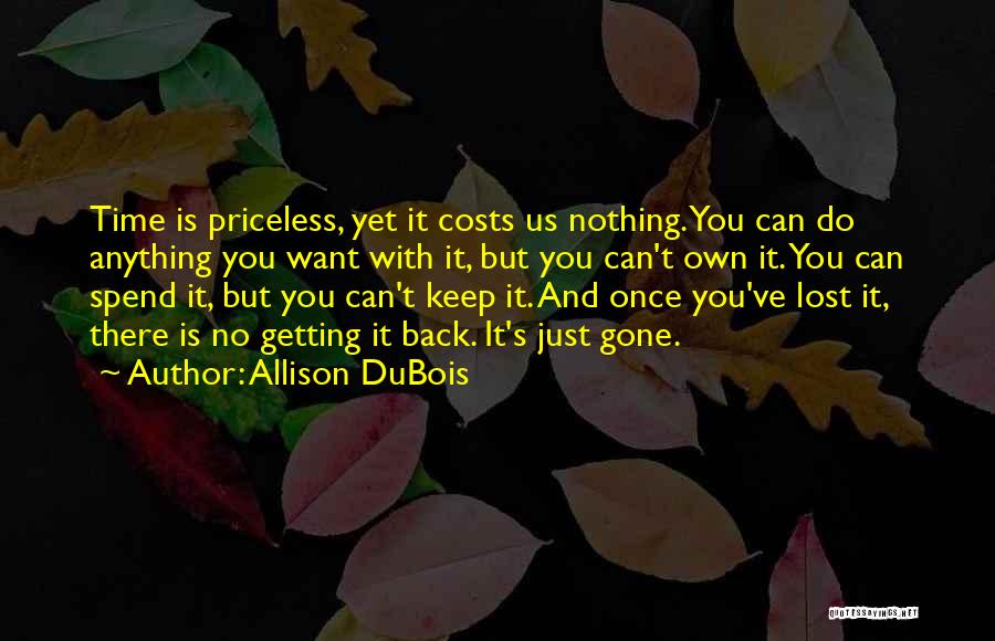 Allison DuBois Quotes: Time Is Priceless, Yet It Costs Us Nothing. You Can Do Anything You Want With It, But You Can't Own