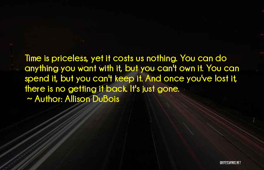 Allison DuBois Quotes: Time Is Priceless, Yet It Costs Us Nothing. You Can Do Anything You Want With It, But You Can't Own