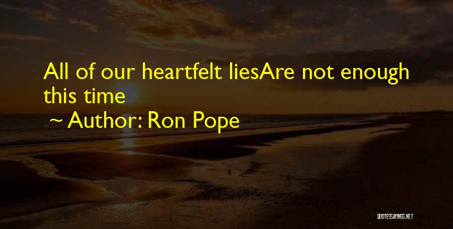 Ron Pope Quotes: All Of Our Heartfelt Liesare Not Enough This Time