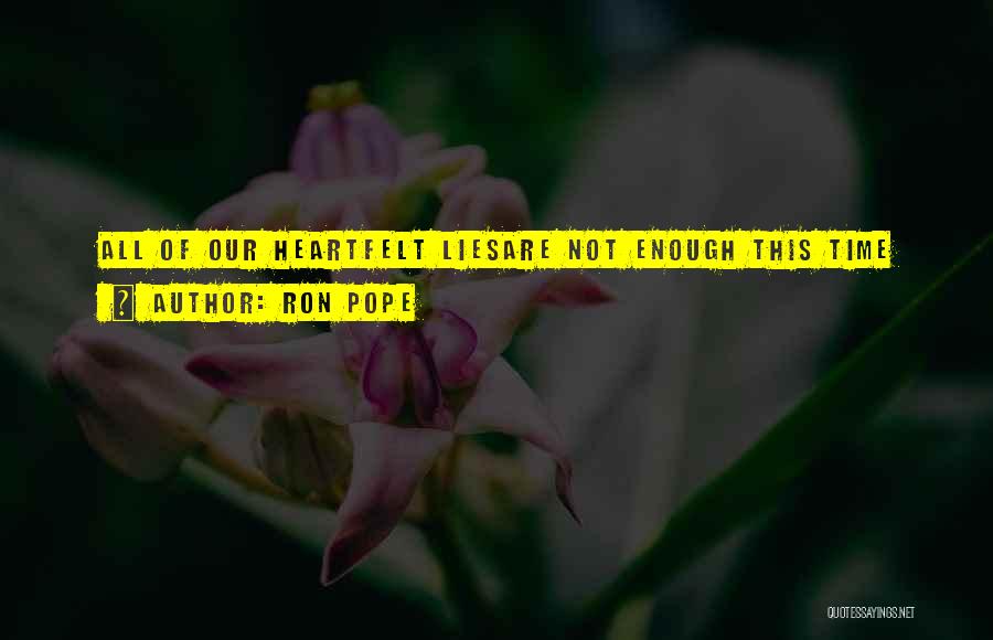 Ron Pope Quotes: All Of Our Heartfelt Liesare Not Enough This Time