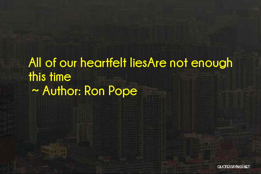 Ron Pope Quotes: All Of Our Heartfelt Liesare Not Enough This Time