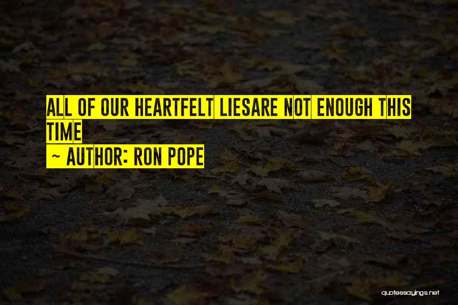 Ron Pope Quotes: All Of Our Heartfelt Liesare Not Enough This Time