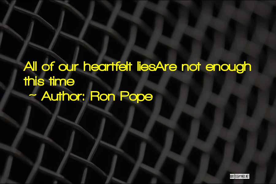 Ron Pope Quotes: All Of Our Heartfelt Liesare Not Enough This Time