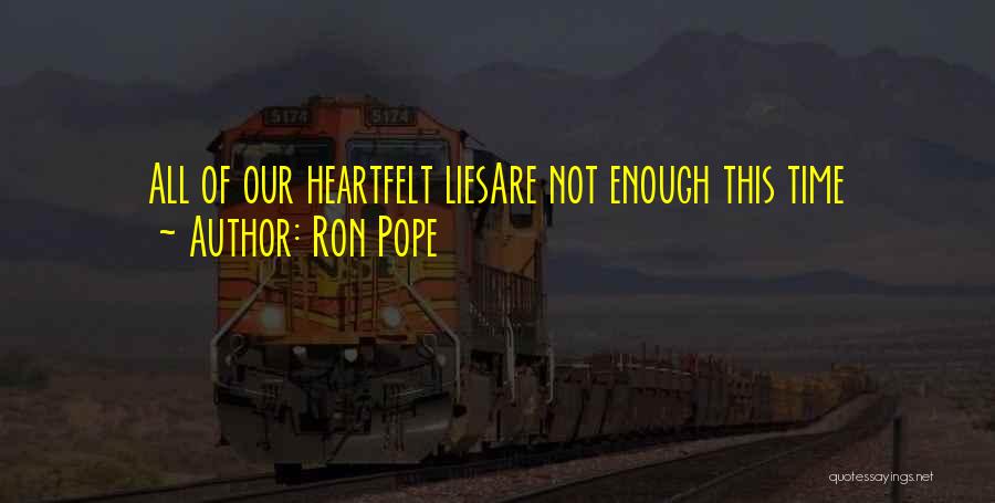 Ron Pope Quotes: All Of Our Heartfelt Liesare Not Enough This Time