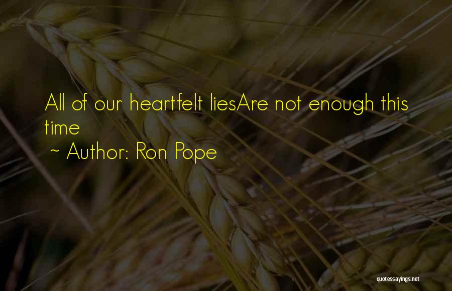 Ron Pope Quotes: All Of Our Heartfelt Liesare Not Enough This Time
