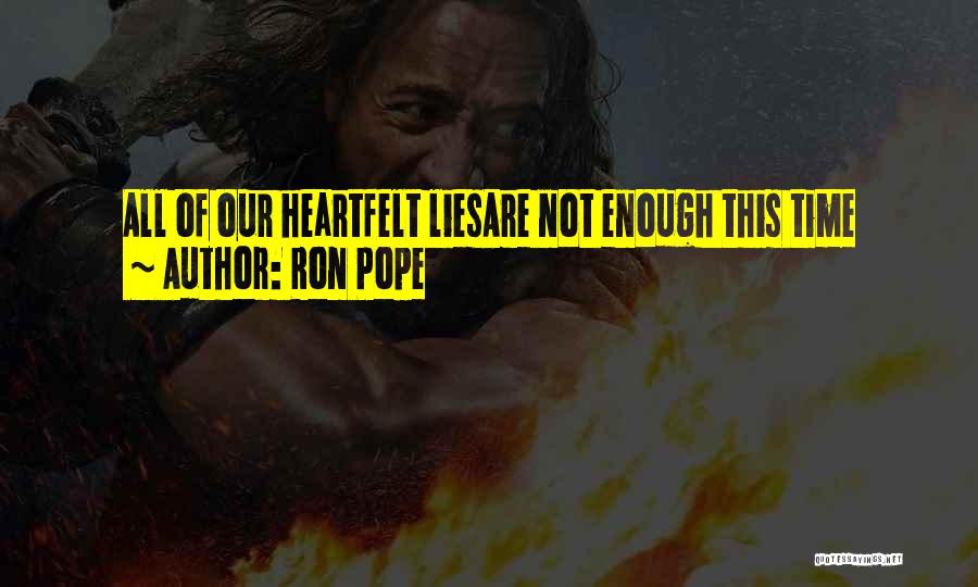 Ron Pope Quotes: All Of Our Heartfelt Liesare Not Enough This Time