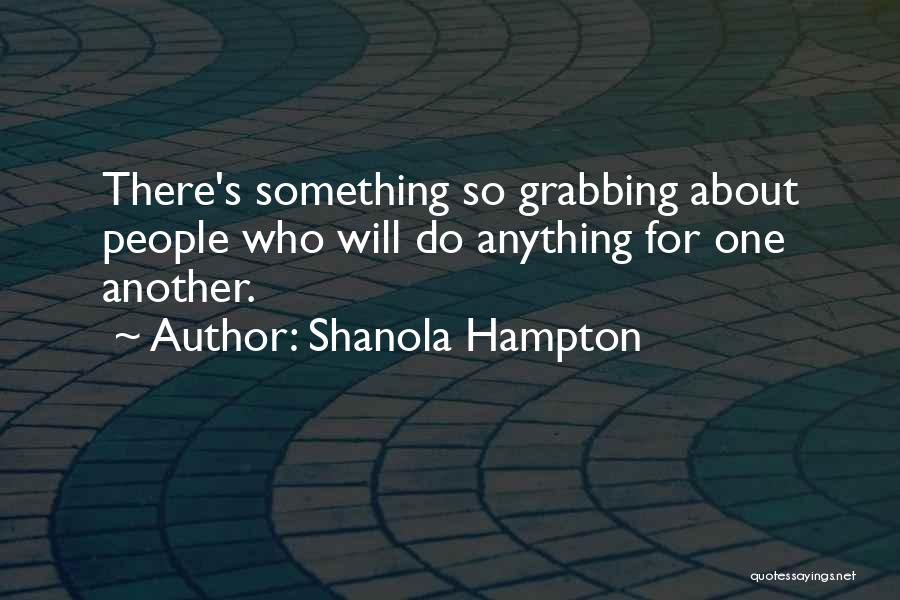Shanola Hampton Quotes: There's Something So Grabbing About People Who Will Do Anything For One Another.