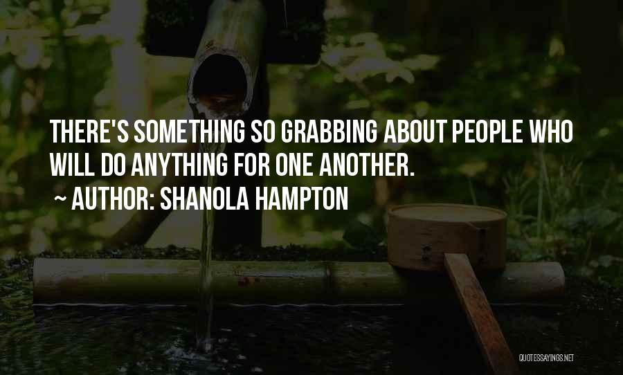Shanola Hampton Quotes: There's Something So Grabbing About People Who Will Do Anything For One Another.