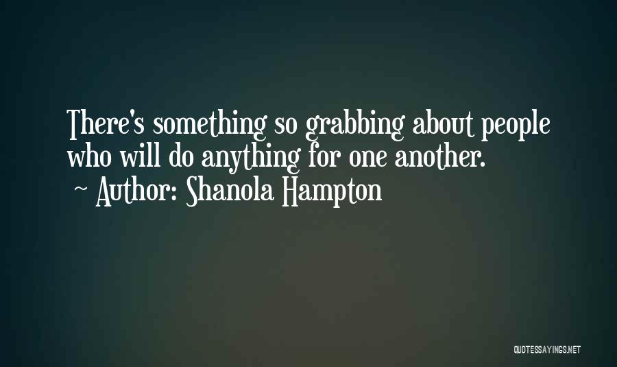 Shanola Hampton Quotes: There's Something So Grabbing About People Who Will Do Anything For One Another.