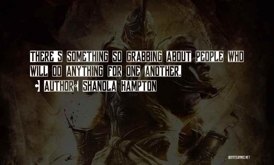 Shanola Hampton Quotes: There's Something So Grabbing About People Who Will Do Anything For One Another.