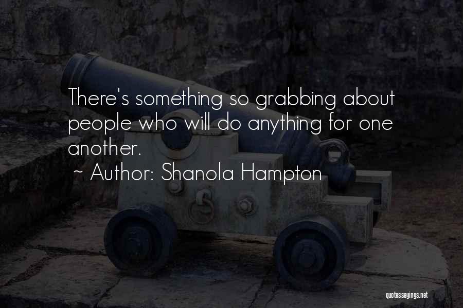 Shanola Hampton Quotes: There's Something So Grabbing About People Who Will Do Anything For One Another.