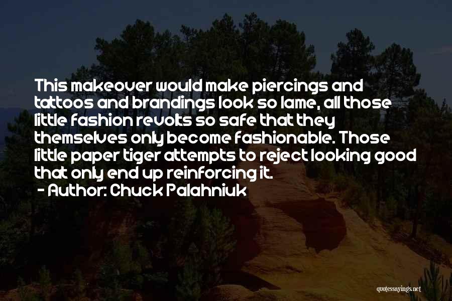 Chuck Palahniuk Quotes: This Makeover Would Make Piercings And Tattoos And Brandings Look So Lame, All Those Little Fashion Revolts So Safe That