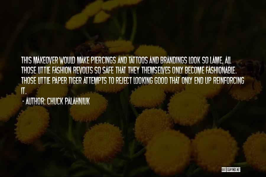 Chuck Palahniuk Quotes: This Makeover Would Make Piercings And Tattoos And Brandings Look So Lame, All Those Little Fashion Revolts So Safe That