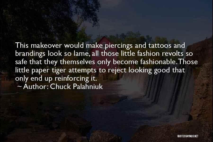 Chuck Palahniuk Quotes: This Makeover Would Make Piercings And Tattoos And Brandings Look So Lame, All Those Little Fashion Revolts So Safe That