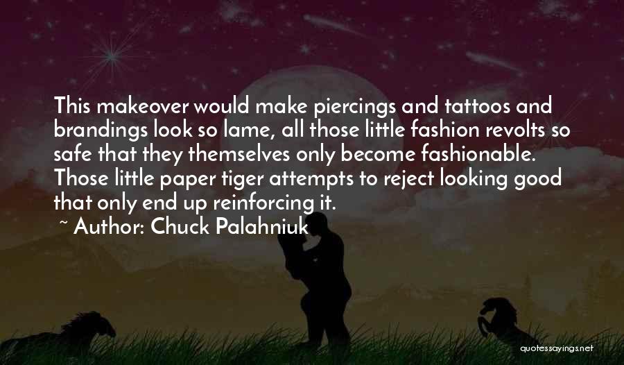 Chuck Palahniuk Quotes: This Makeover Would Make Piercings And Tattoos And Brandings Look So Lame, All Those Little Fashion Revolts So Safe That