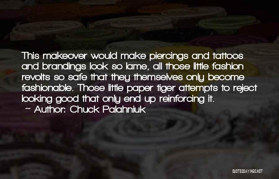 Chuck Palahniuk Quotes: This Makeover Would Make Piercings And Tattoos And Brandings Look So Lame, All Those Little Fashion Revolts So Safe That