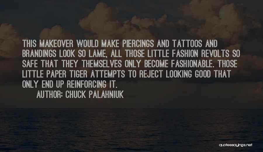 Chuck Palahniuk Quotes: This Makeover Would Make Piercings And Tattoos And Brandings Look So Lame, All Those Little Fashion Revolts So Safe That